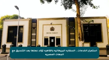 استمرار الخدمات.. السفارة البريطانية بالقاهرة تؤكد عملها بعد التنسيق مع الجهات المصرية